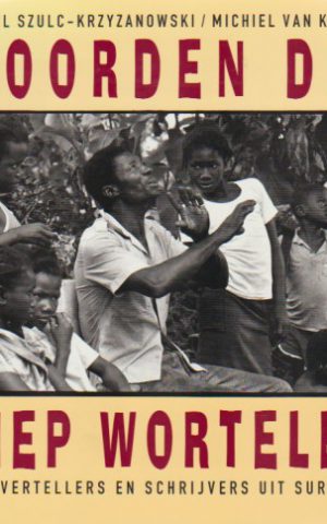 Woorden die diep wortelen - Tien vertellers en schrijvers uit Suriname -