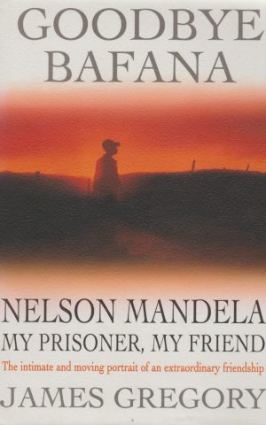 Goodbye Bafana - Nelson Mandela - my prisoner, my friend - - The intimate and moving portrait of an extraordinary friendship -