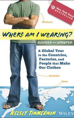 Where Am I Wearing? - A Global Tour to the Countries, Factories, and People that Make Our Clothes -