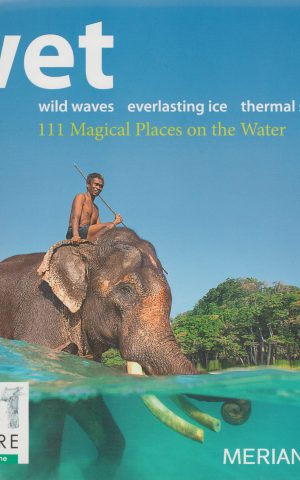 Wet - 111 Magical Places on the Water - wild waves - everlasting ice - thermal springs -
