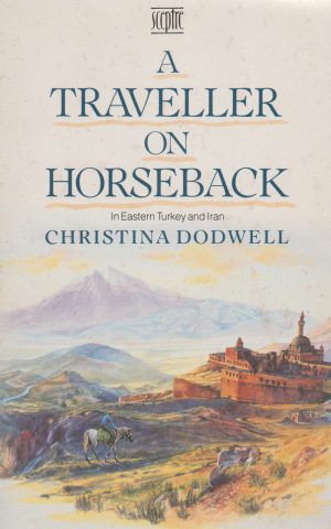 A Traveller on Horseback - In Eastern Turkey and Iran -