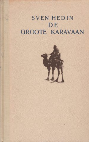 De Groote Karavaan - De Zweedsch-Duitsch-Chineesche ontdekkingsreis door de Gobi-woestijn, 1927-1928 -