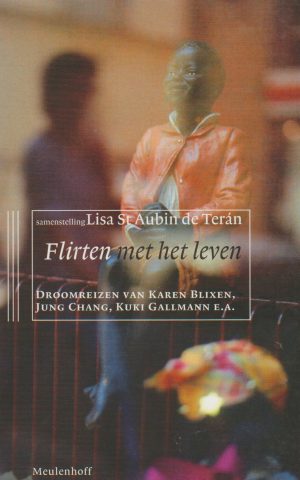 Flirten met het leven - Droomreizen van Karen Blixen, Jung Chang, Kuki Gallman e.a. -