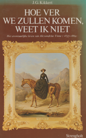 Hoe ver we zullen komen, weet ik niet - Het avontuurlijke leven van Alexandrine Tinne (1835-1869) -