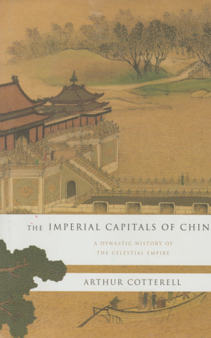 The Imperial Capitals of China - A Dynastic History of the Celestial Empire -