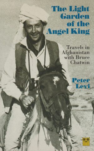 The Light Garden of the Angel King - Travels in Afghanistan with Bruce Chatwin -