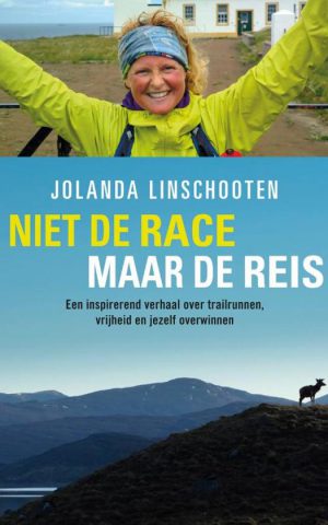 Niet de race, maar de reis - Een inspirerend verhaal over trailrunnen, vrijheid en jezelf overwinnen -