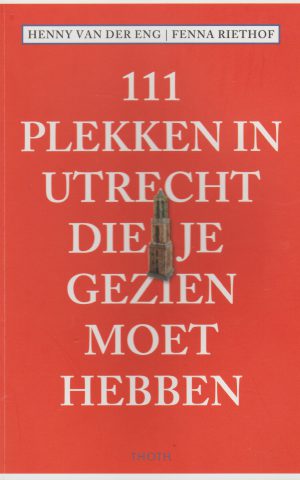 111 plekken in Utrecht die je gezien moet hebben