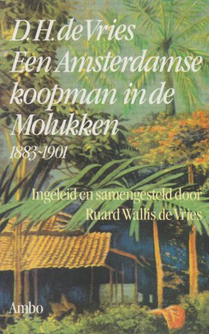 D.H. de Vries - Een Amsterdamse koopman in de Molukken 1883-1901 -