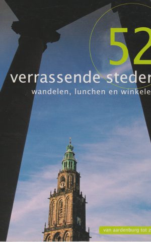 52 verrassende steden - wandelen, lunchen en winkelen - van Aardenburg tot Zwolle -