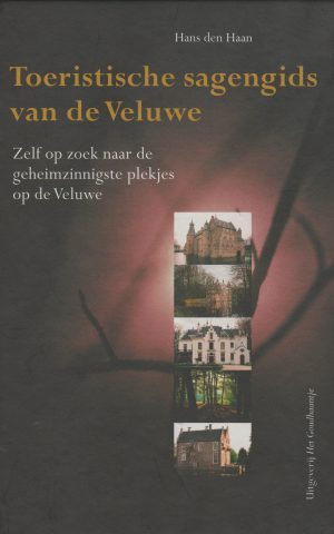 Toeristische sagengids van de Veluwe - Zelf op zoek naar de geheimzinnigste plekjes op de Veluwe -