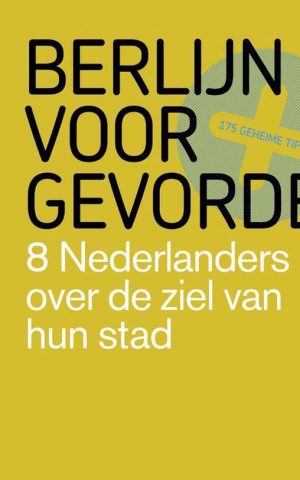 Berlijn voor gevorderden - 8 Nederlanders over de ziel van hun stad - 175 geheime tips -