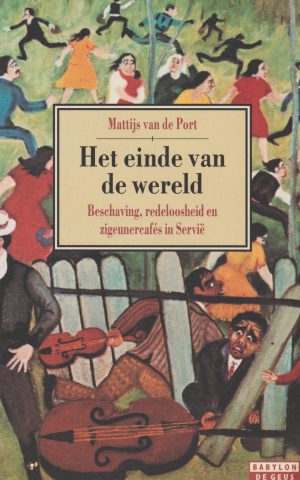 Het einde van de wereld - Beschaving, redeloosheid en zigeunercafés in Servië -