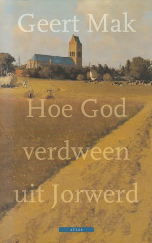 Hoe God verdween uit Jorwerd - Een Nederlands dorp in de twintigste eeuw -