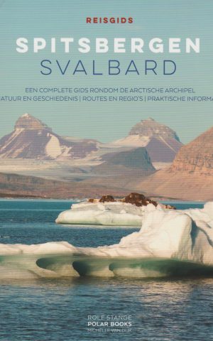 Spitsbergen - Svalbard - Een complete gids rondom de Arctische archipel - Natuur en geschiedenis - Routes en regio's - Praktische informatie -