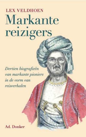Markante reizigers - Dertien biografieën van markante pioniers in de vorm van reisverhalen -