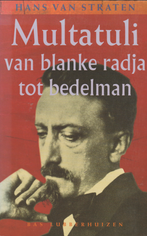 Multatuli - van blanke radja tot bedelman - een schrijversleven -