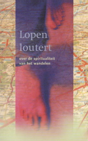 Lopen loutert - over de spiritualiteit van het wandelen -
