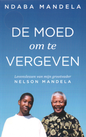 De moed om te vergeven - Levenslessen van mijn grootvader Nelson Mandela -