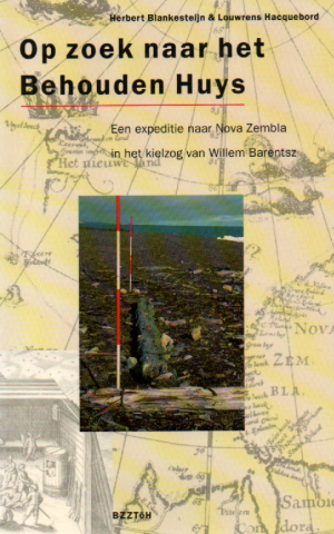 Op zoek naar het Behouden Huys - Een expeditie naar Nova Zembla in het kielzog van Willem Barentsz -