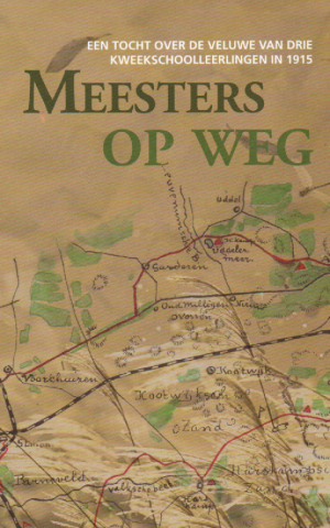 Meesters op weg - Een tocht over de Veluwe van drie kweekschoolleerlingen in 1915 -