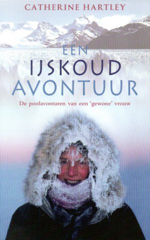 Een ijskoud avontuur - De poolavonturen van een 'gewone' vrouw -