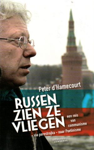 Russen zien ze vliegen - een reis van communisme via perestrojka naar Poetinisme -