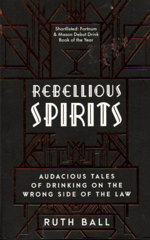 Rebellious Spirits - Audacious Tales of drinking on the wrong side of the law -