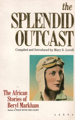 The Splendid Outcast - The African Stories of Beryl Markham -