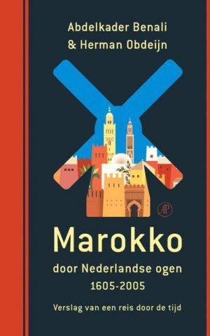 Marokko - door Nederlandse ogen 1605-2005 - Verslag van een reis door de tijd -