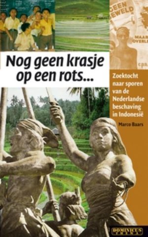 Nog geen krasje op een rots ... - Zoektocht naar sporen van de Nederlandse beschaving in Indonesië -