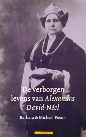 De verborgen levens van Alexandra David-Néel - Een biografie van de vrouw die de verboden gebruiken van Tibet verkende -