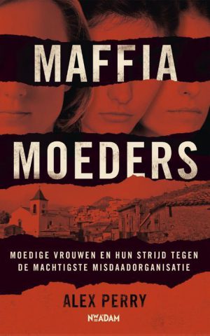Maffiamoeders - Moedige vrouwen en hun strijd tegen de machtigste misdaadorganisatie -