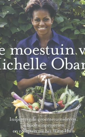 De moestuin van Michelle Obama - Inspirerende groentetuinideeën, schooltuinprojecten en recepten uit het Witte Huis -