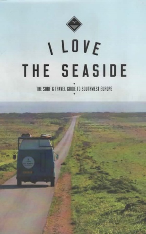 I love the seaside - The Surf & Travel Guide to Southwest Europe -