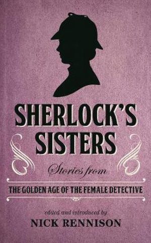 Sherlock's Sisters - Stories from the Golden Age of the Female Detective -