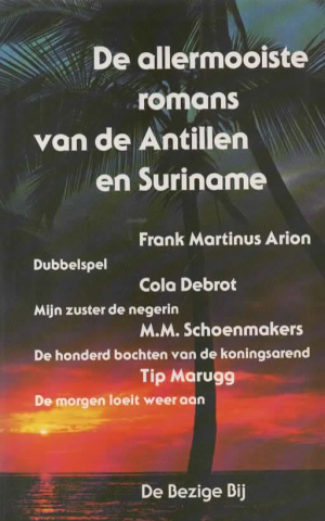 De allermooiste romans van de Antillen en Suriname - Dubbelspel / Mijn zuster de negerin / De honderd bochten van de koningsarend / De morgen loeit weer aan -