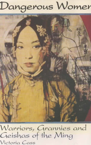 Dangerous Women - Warriors, Grannies and Geishas of the Ming -