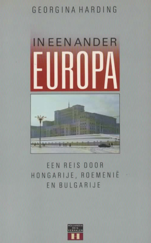 In een ander Europa - Een reis door Hongarije, Roemenië en Bulgarije -