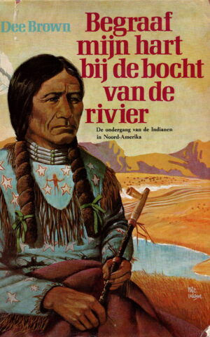 Begraaf mijn hart bij de bocht van de rivier - De ondergang van de Indianen in Noord-Amerika -
