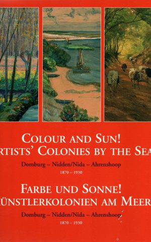 Colour and Sun! Artist's Colonies by the Sea - Domburg, Nidden/Nida, Ahrenshoop - 1870-1930 -