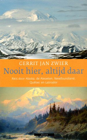 Nooit hier, altijd daar - Reis door Alaska, de Aleoeten, Newfoundland, Quebec en Labrador -