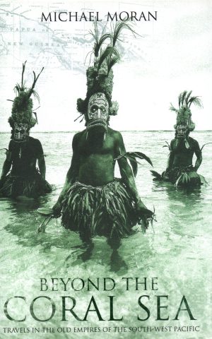 Beyond the Coral Sea - Travels in the old empires of the South-West Pacific -