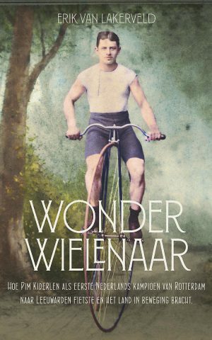 Wonderwielenaar - Hoe Pim Kiderlen als eerste Nederlands kampioen van Rotterdam naar Leeuwarden fietste en het land in beweging bracht -
