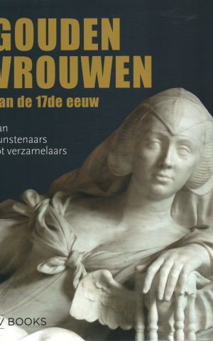 Gouden vrouwen van de 17de eeuw - van kunstenaars tot verzamelaars -