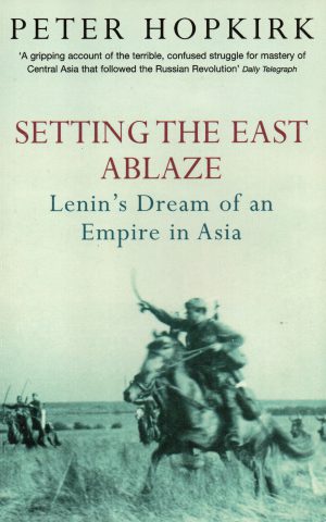 Setting the East Ablaze - Lenin's Dream of an Empire in Asia -
