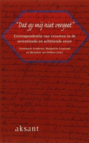 "Dat gy mij niet vergeet" - Correspondentie van vrouwen in de zeventiende en achttiende eeuw -