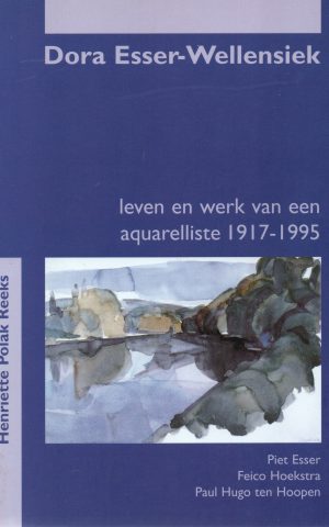 Dora Esser-Wellensiek - leven en werk van een aquarelliste 1917-1995 -