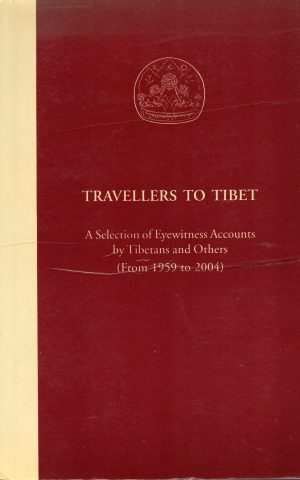 Travellers to Tibet - A Selection of Eyewitness Accounts by Tibetans and Others (From 1959 tot 2004) -