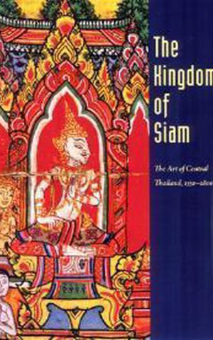 The Kingdom of Siam - The Art of Central Thailand, 1350-1800 -
